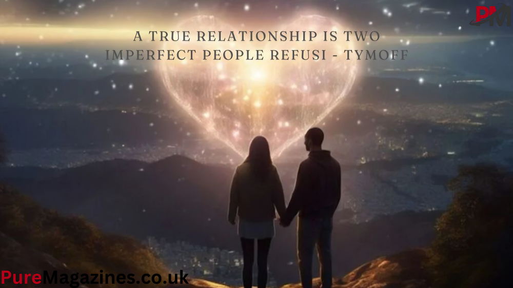 a true relationship is two imperfect people refusi - tymoff